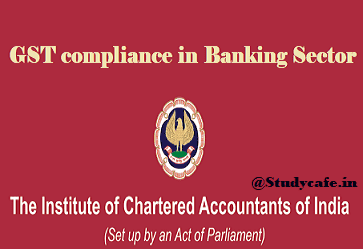 ICAI releases note on GST compliance in banking sector