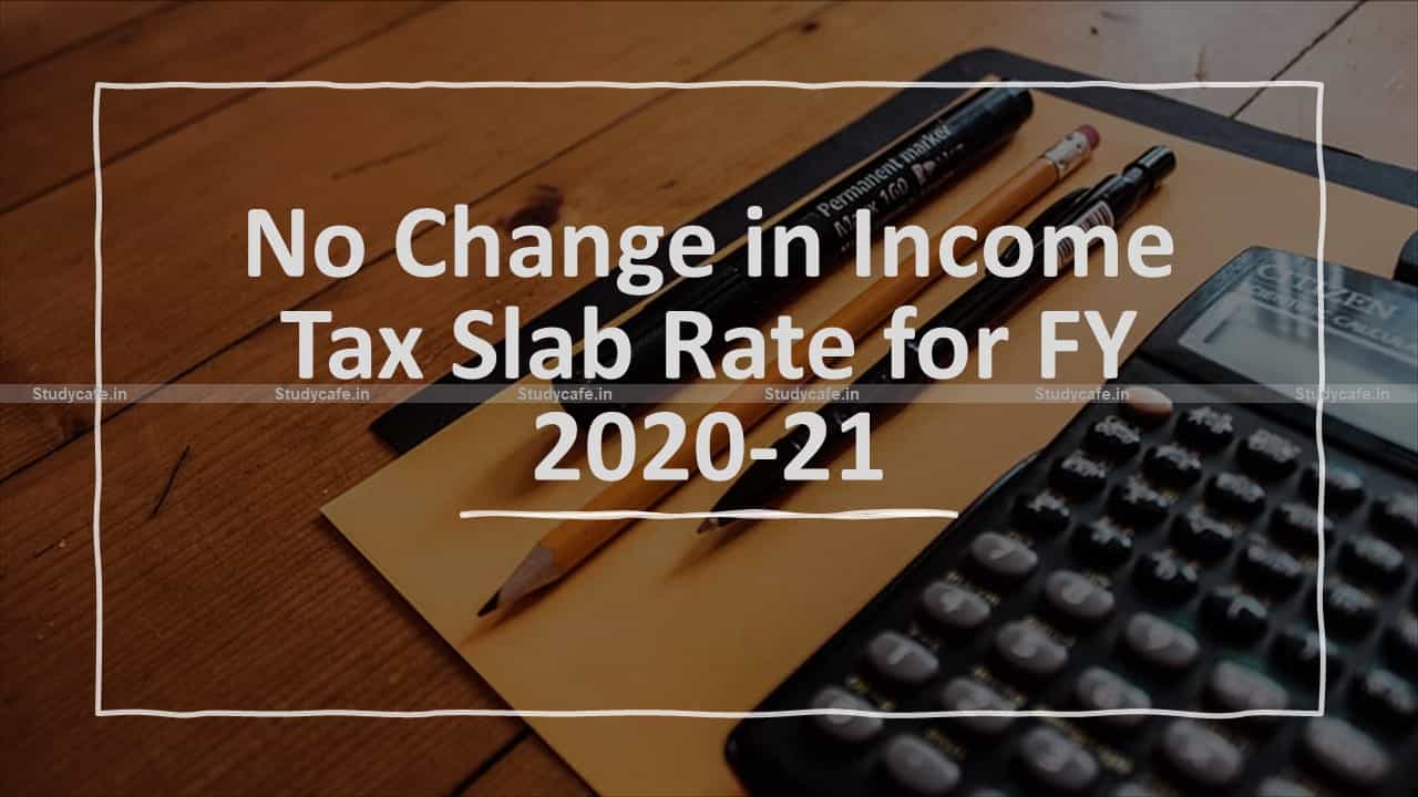 No Change in Income Tax Slab Rate for FY 2020-21