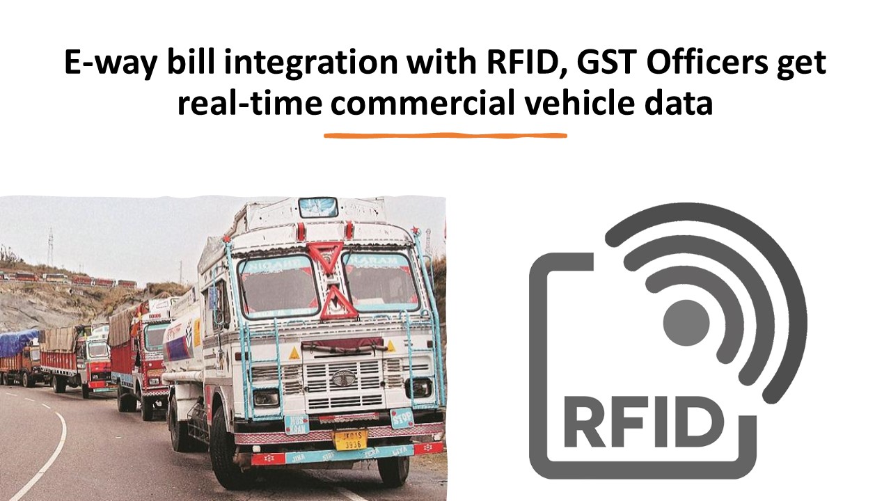 E-way bill integration with RFID, GST Officers get real-time commercial vehicle data