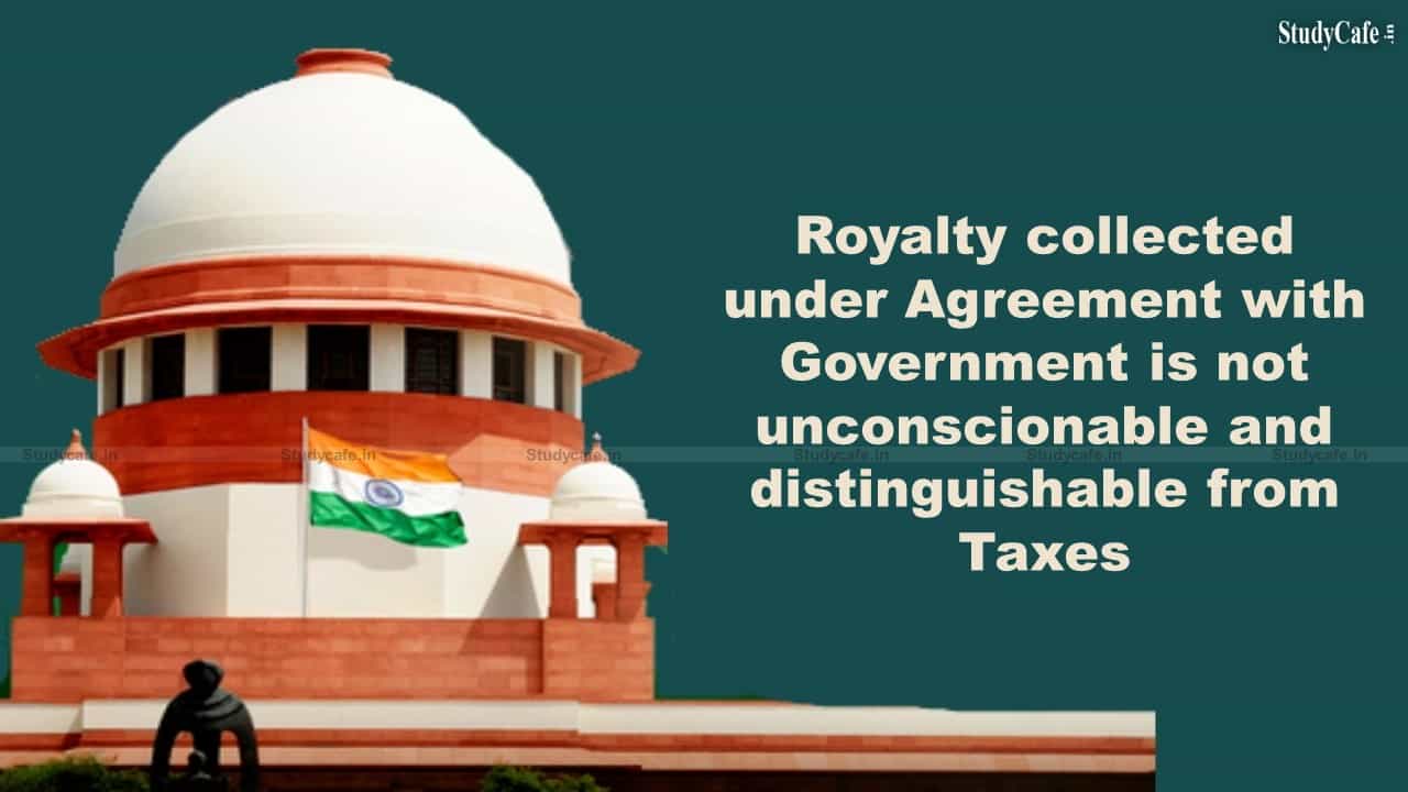 Royalty collected under Agreement with Government is not unconscionable and distinguishable from Taxes