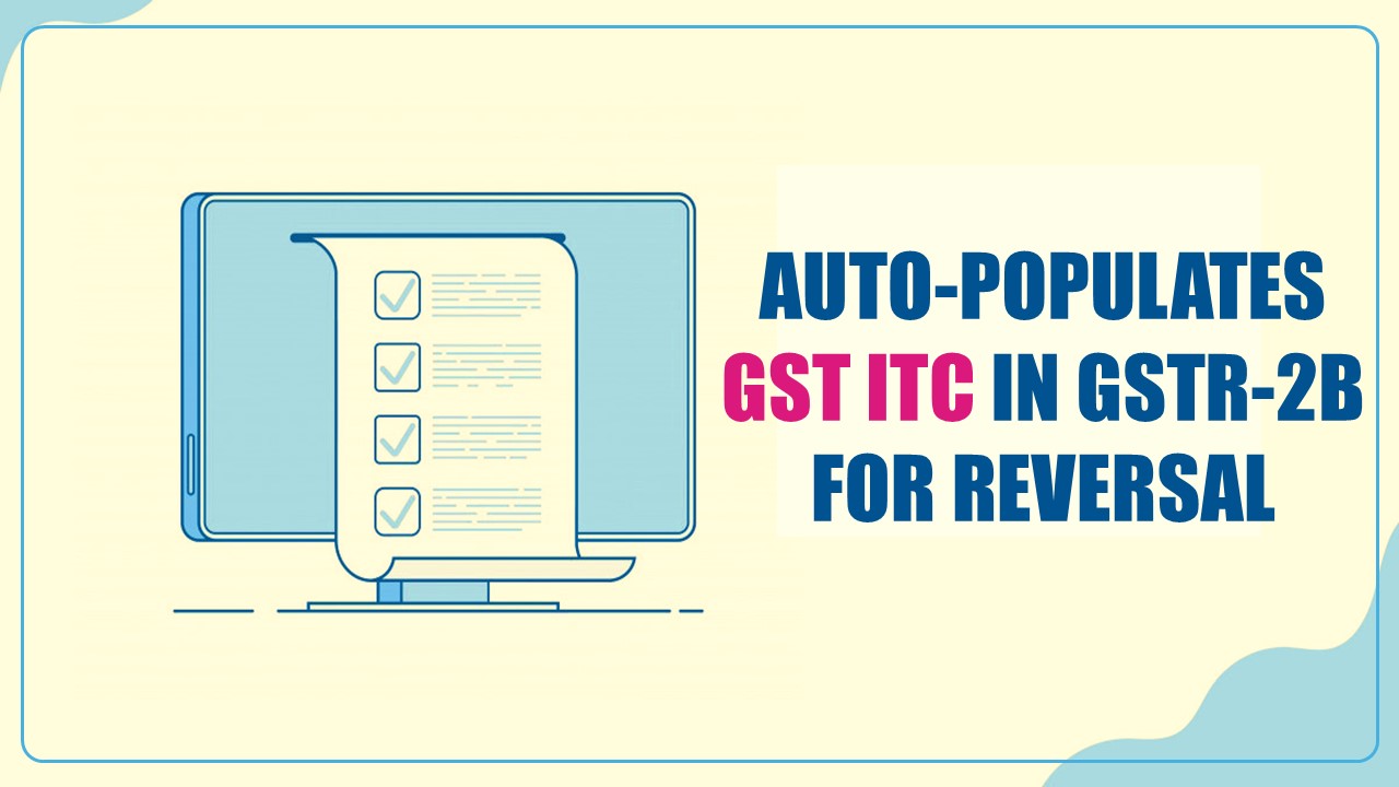 GST ITC now Auto-populates in GSTR-2B for Reversal under Rule 37