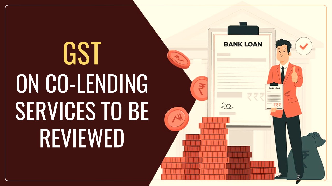 GST Fitment Committee will review 18% Tax imposed on Co-lending Services