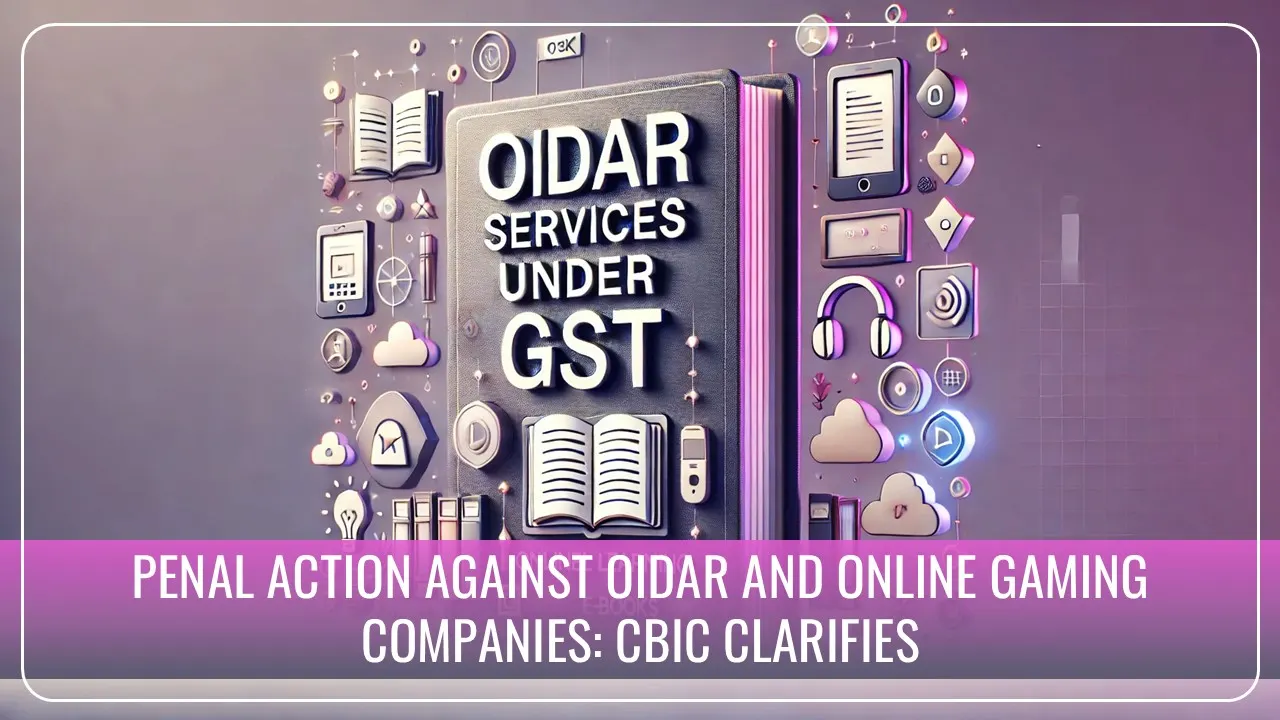 OIDAR, Online Gaming Companies to face Penal Action if unregistered Recipient not recorded on Tax Invoice: GST Clarification