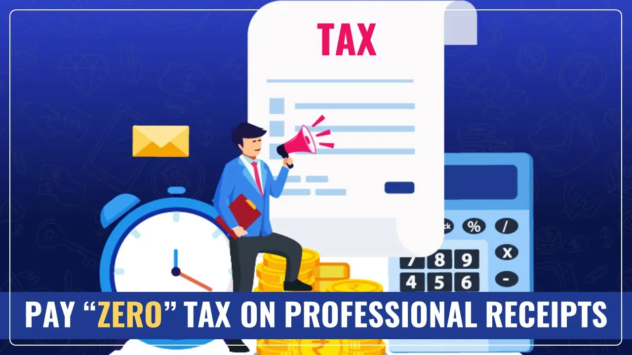 Pay “Zero” Tax on Professional Receipts of up to Rs.24 Lakhs
