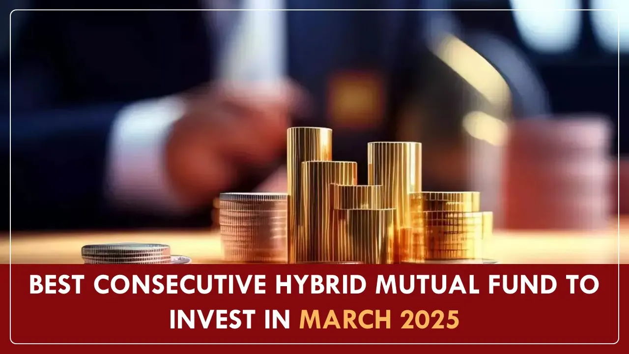 Best Consecutive Hybrid Mutual Fund to Invest In March 2025