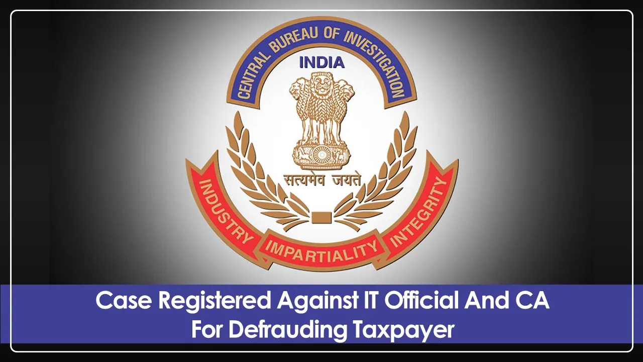 CBI booked 5 Income Tax officials and a CA for cheating Assessees