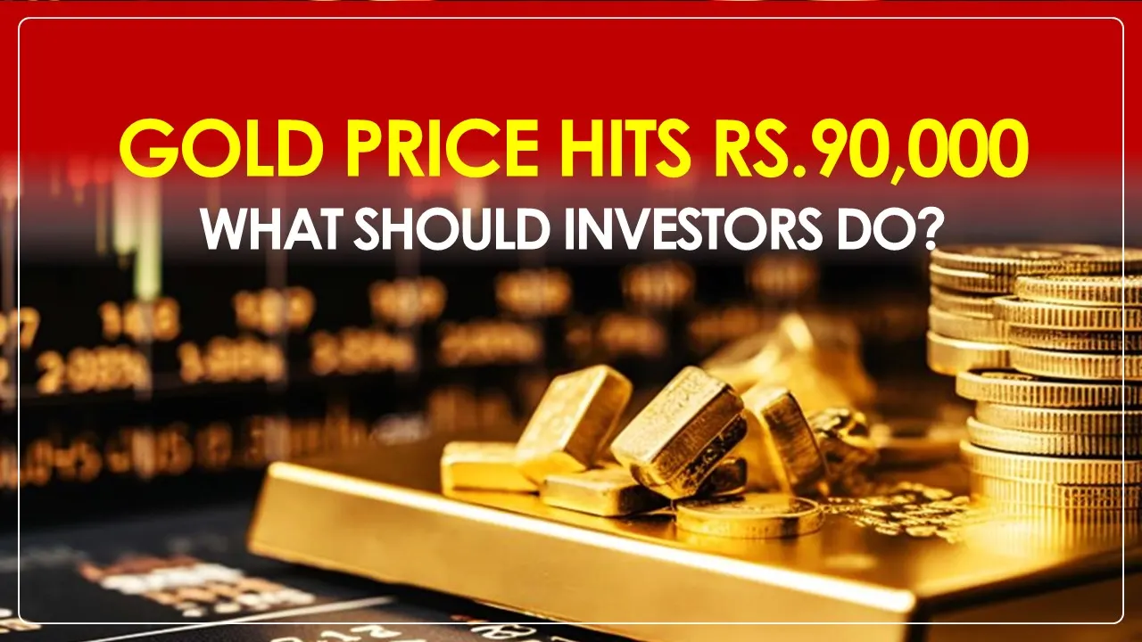 Gold Price Hits Rs.90,000: What Should Investors Do?