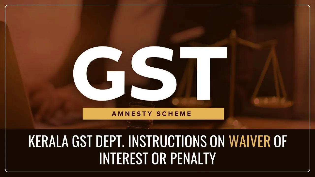 GST Amnesty Scheme: GST Department of Kerala issues Instructions on Waiver of Interest or Penalty related to Demand raised under Sec 73