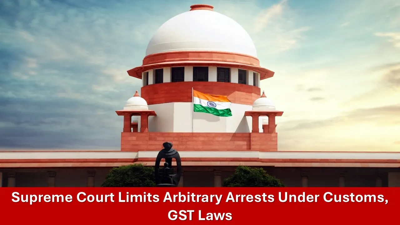 Supreme Court Taps Brakes Over Arbitrary Arrests Under Customs and GST Laws