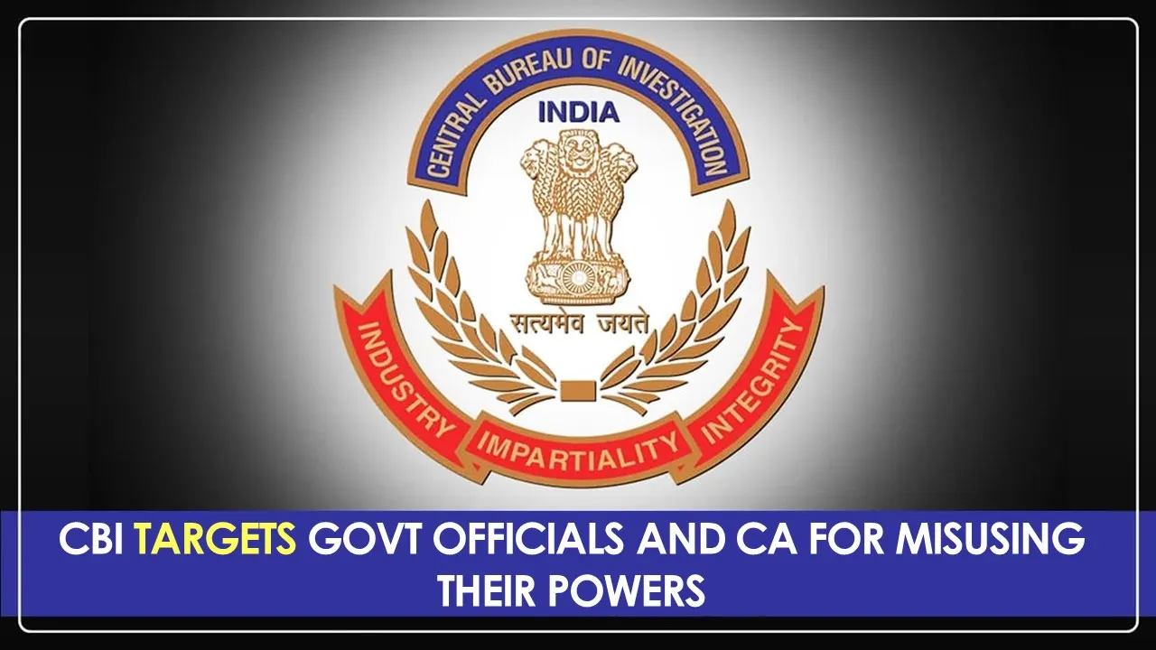 CBI targets errant Income Tax, GST Officials and CA for Misusing their Powers