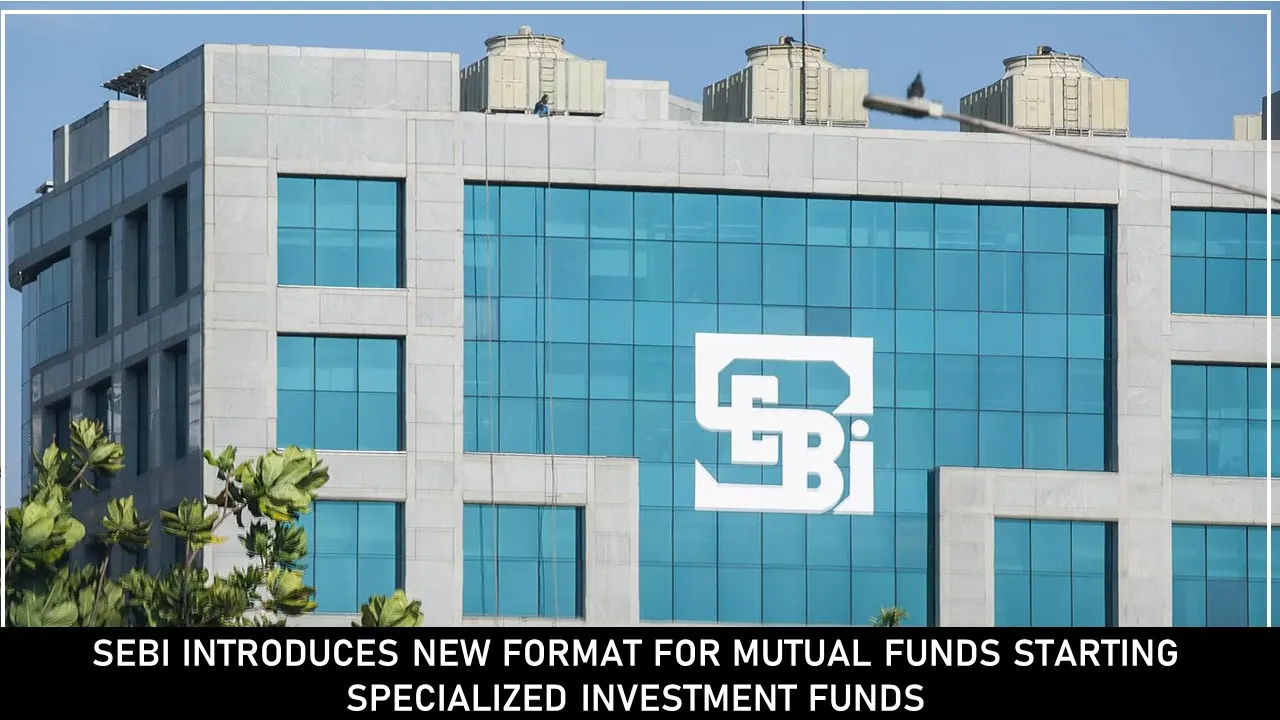 SEBI Introduces New Format for Mutual Funds Starting Specialized Investment Funds