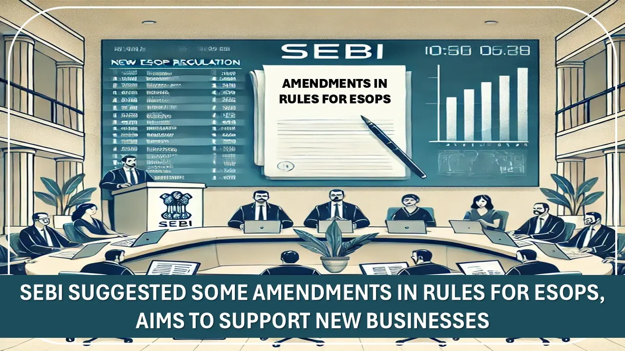 SEBI Suggested Some Amendments in Rules for ESOPs, Aims to Support New Businesses
