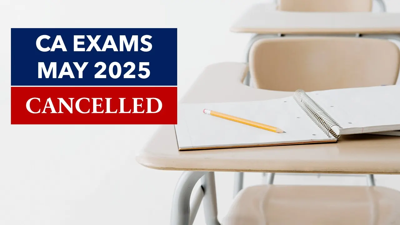 CA Exams May 2025: ICAI cancels all Main Exams; SPOM Tests amid Indo-Pak Clash