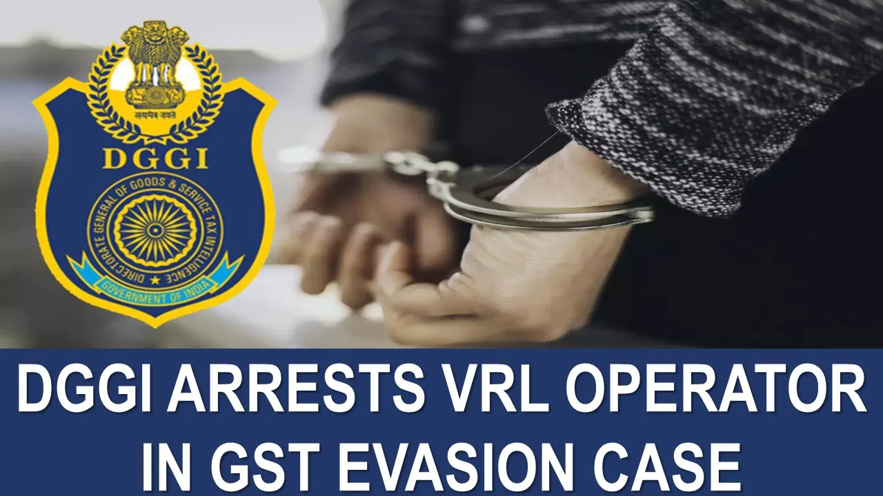 DGGI Arrests VRL Operator for GST Evasion Worth Rs. 13.41 Crore