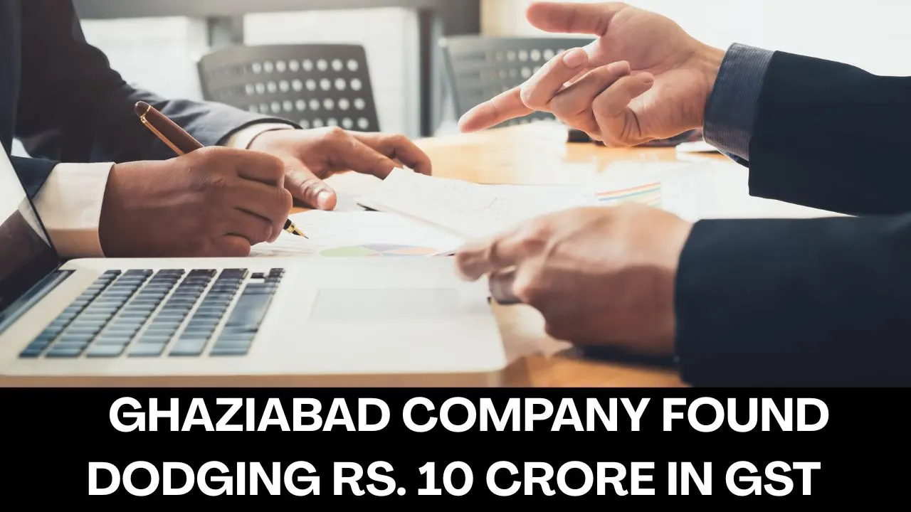 Ghaziabad Company under scanner for Rs. 10 Crore GST Evasion