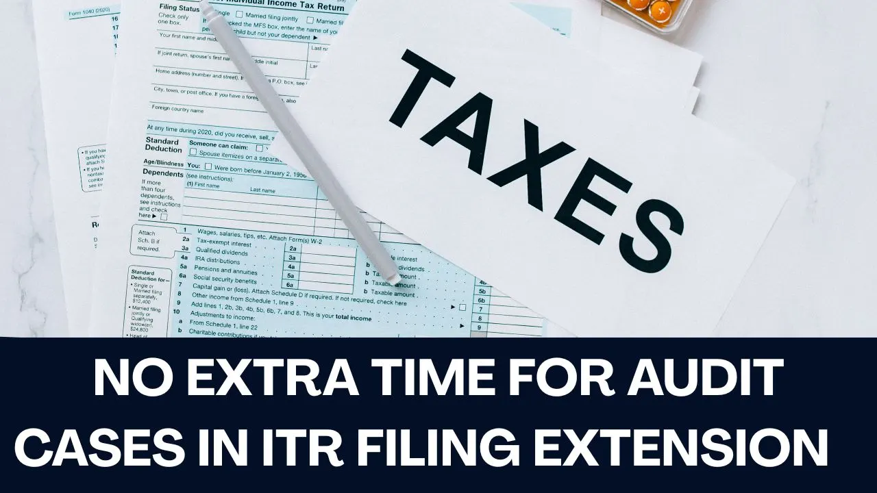 No Extra Time for Audit Cases in ITR Filing Extension