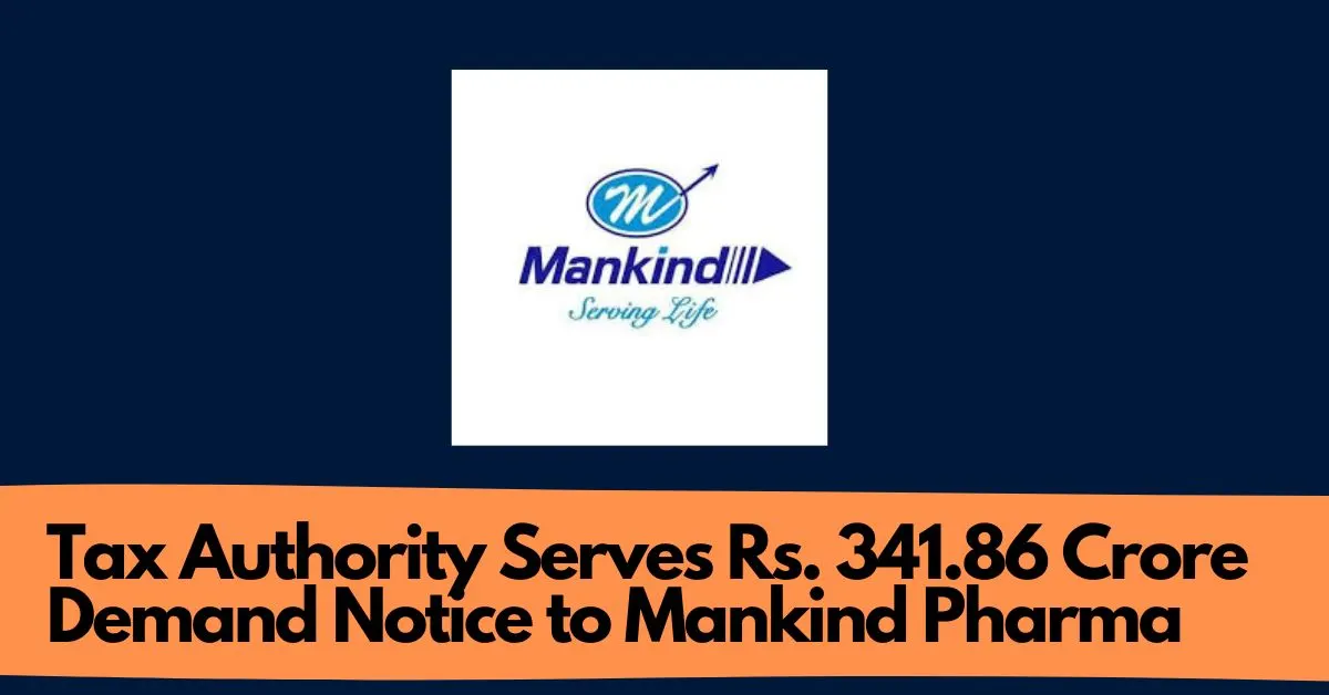 Tax Authority Serves Rs. 341.86 Crore Demand Notice to Mankind Pharma