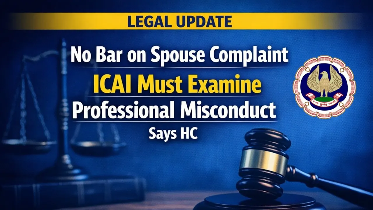 No Bar on Spouse Complaint, ICAI Must Examine Professional Misconduct; Says HC