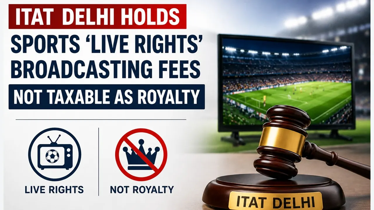 ITAT Delhi Holds Sports ‘Live Rights’ Broadcasting Fees Not Taxable As Royalty