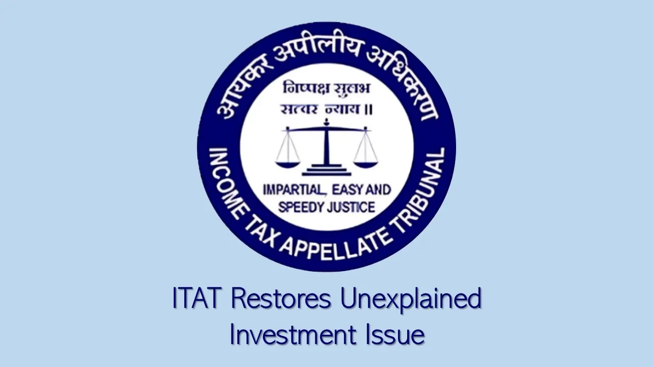 Section 69 Addition Remanded After ITAT Condones Filing Delay