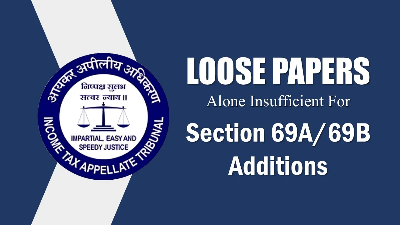 Loose Papers Alone Insufficient for Section 69A/69B Additions