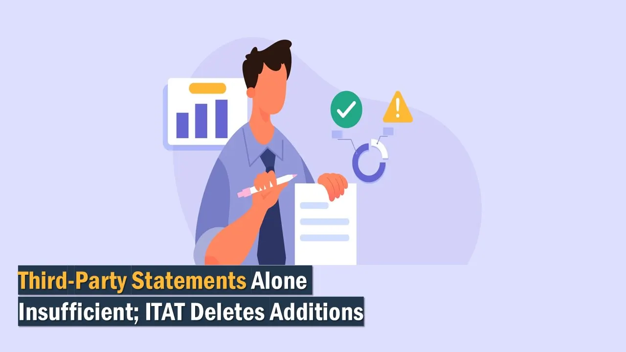 Third-Party Statements Alone Insufficient; ITAT Deletes Additions
