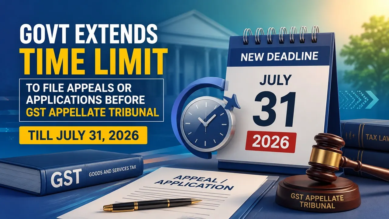 Govt Extends Time Limit to File Appeals or Applications Before GST Appellate Tribunal Till July 31, 2026