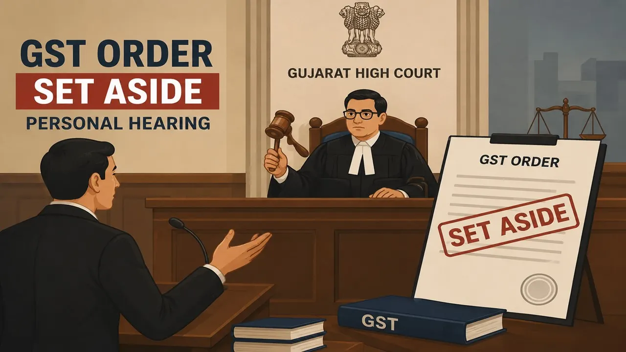 Gujarat High Court Sets Aside GST Order for Denying Personal Hearing