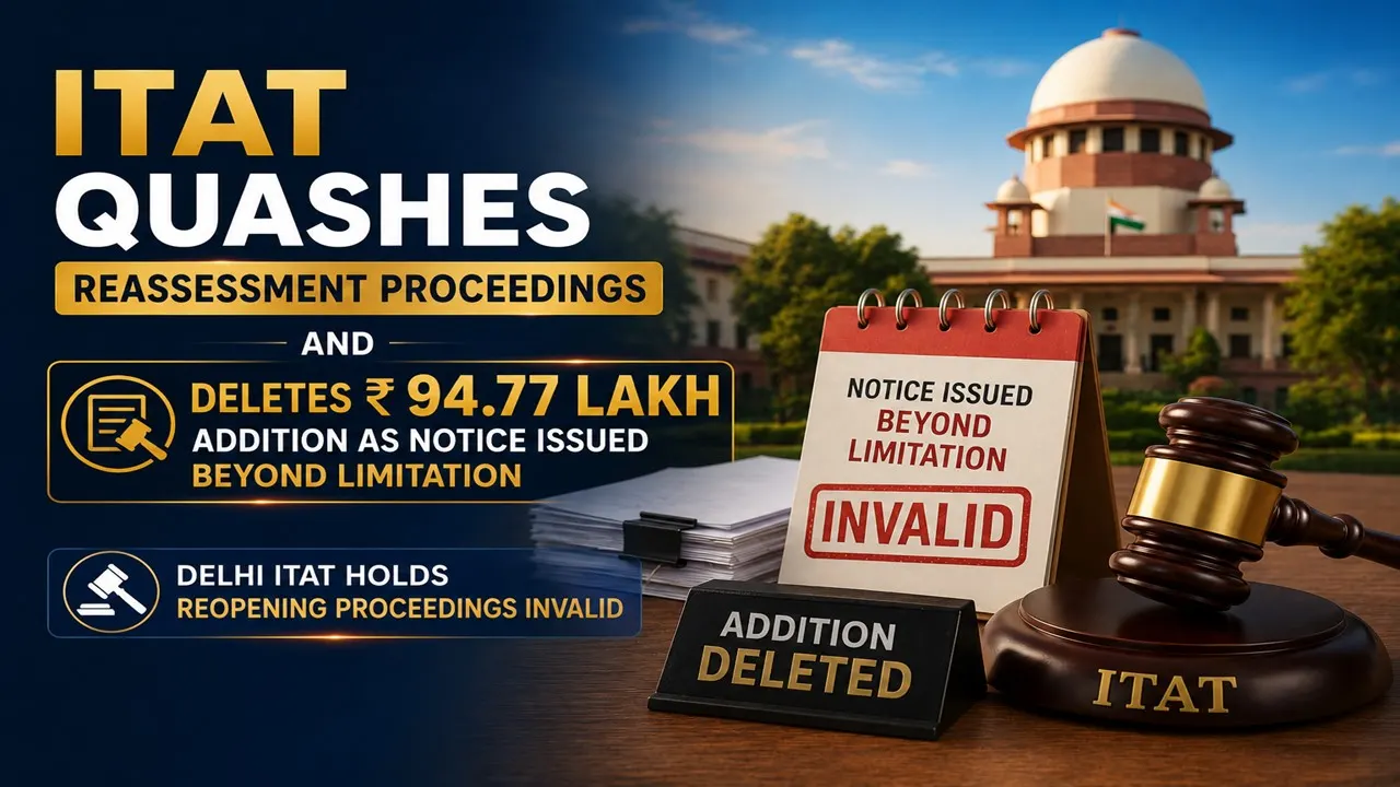 ITAT Quashes Reassessment Proceedings And Deletes Rs 94.77 Lakh Addition as Notice Issued Beyond Limitation