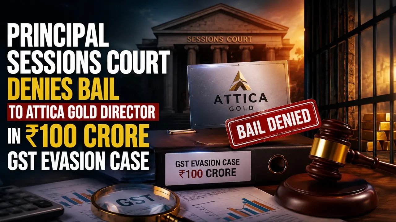 Principal Sessions Court Denies Bail to Attica Gold Director in Rs.100 Crore GST Evasion Case