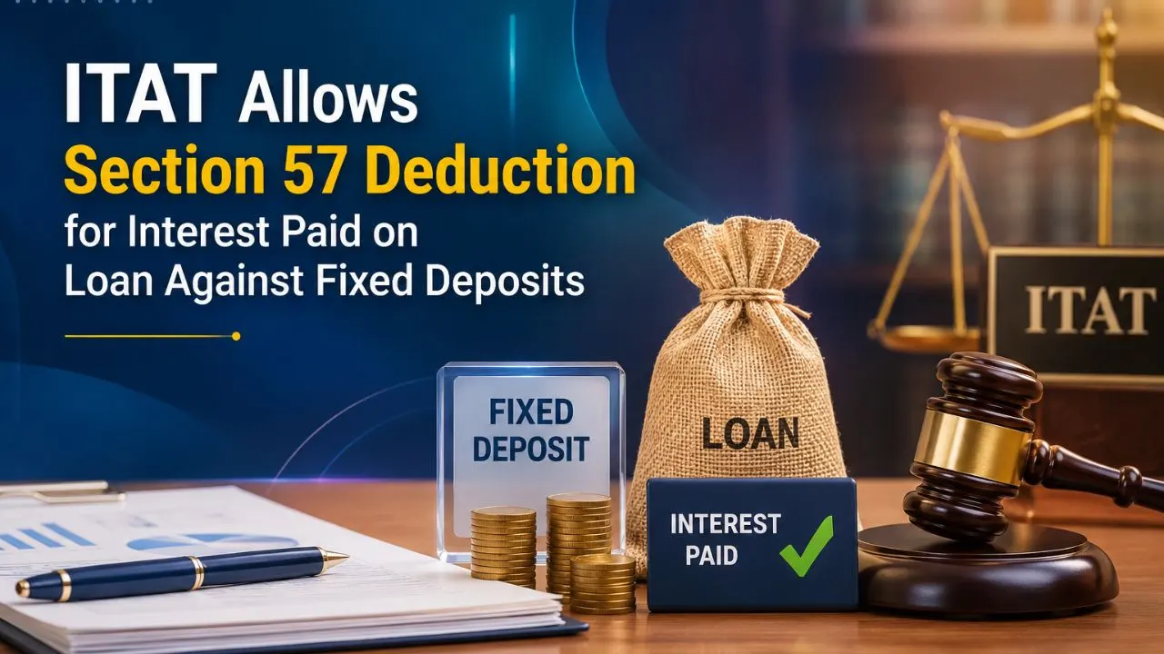 ITAT Allows Section 57 Deduction for Interest Paid on Loan Against Fixed Deposits