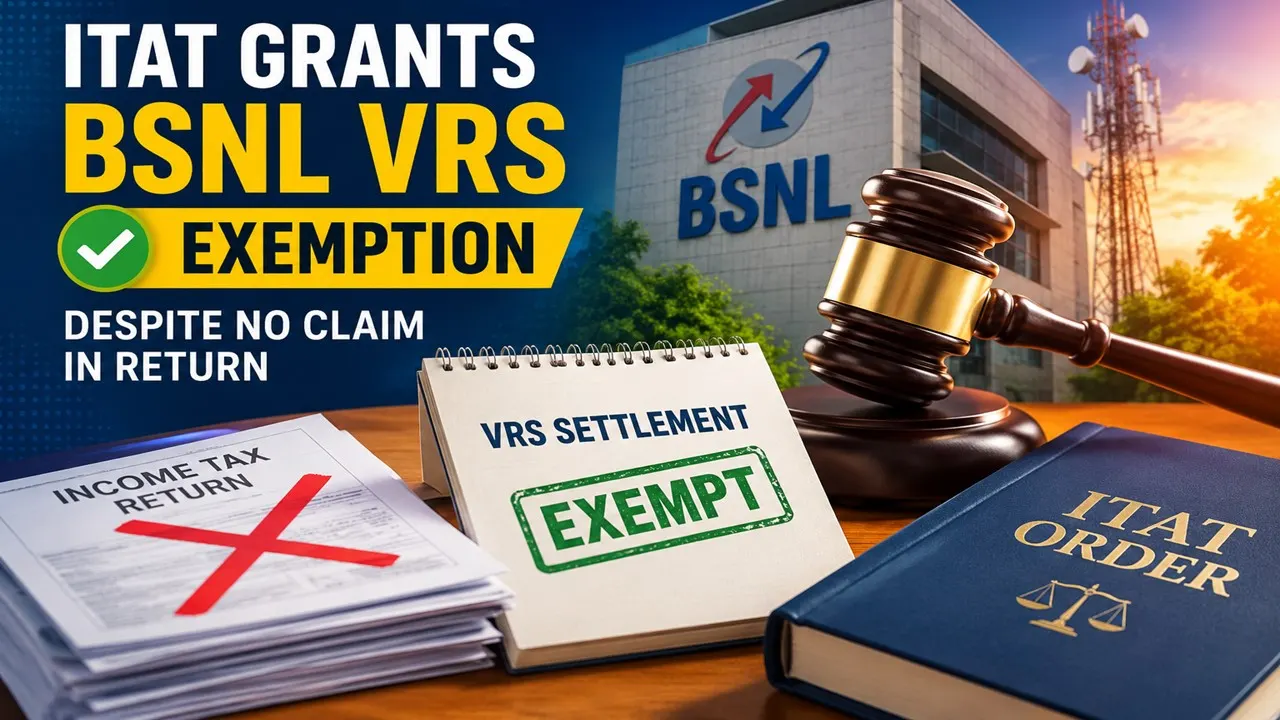 ITAT Grants BSNL VRS Exemption Despite No Claim in Return