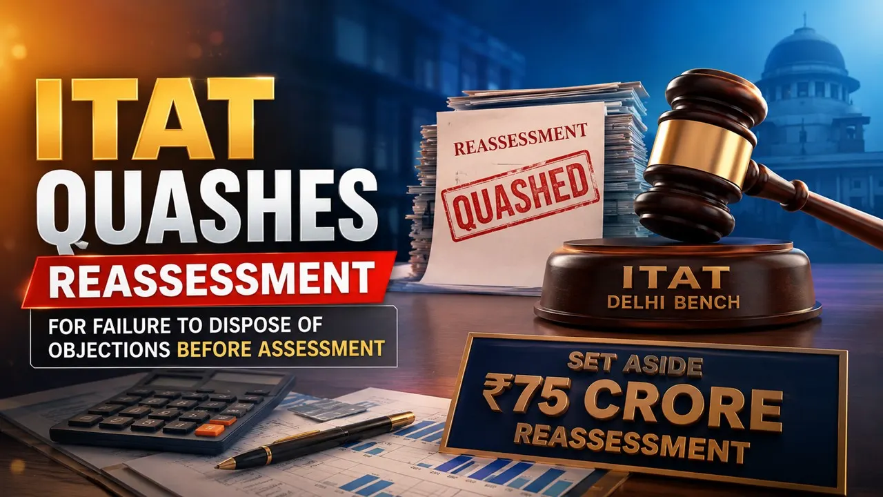 ITAT Quashes Reassessment for Failure to Dispose of Objections Before Assessment