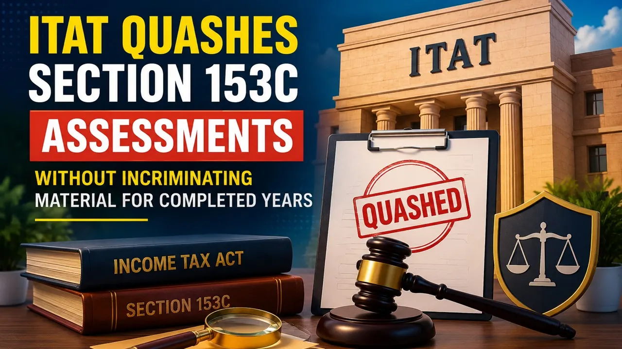 ITAT Quashes Section 153C Assessments Without Incriminating Material For Completed Years