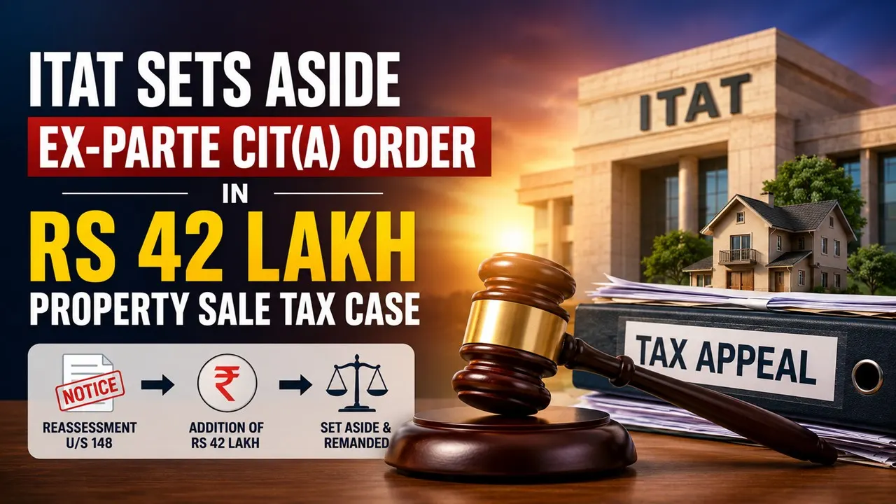 ITAT Sets Aside Ex-Parte CIT(A) Order in Rs 42 Lakh Property Sale Tax Case