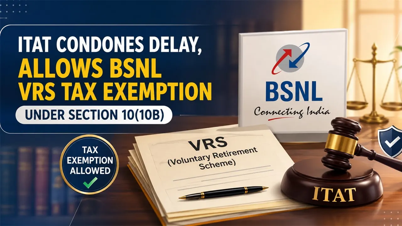 ITAT Condones Delay, Allows BSNL VRS Tax Exemption Under Section 10(10B)