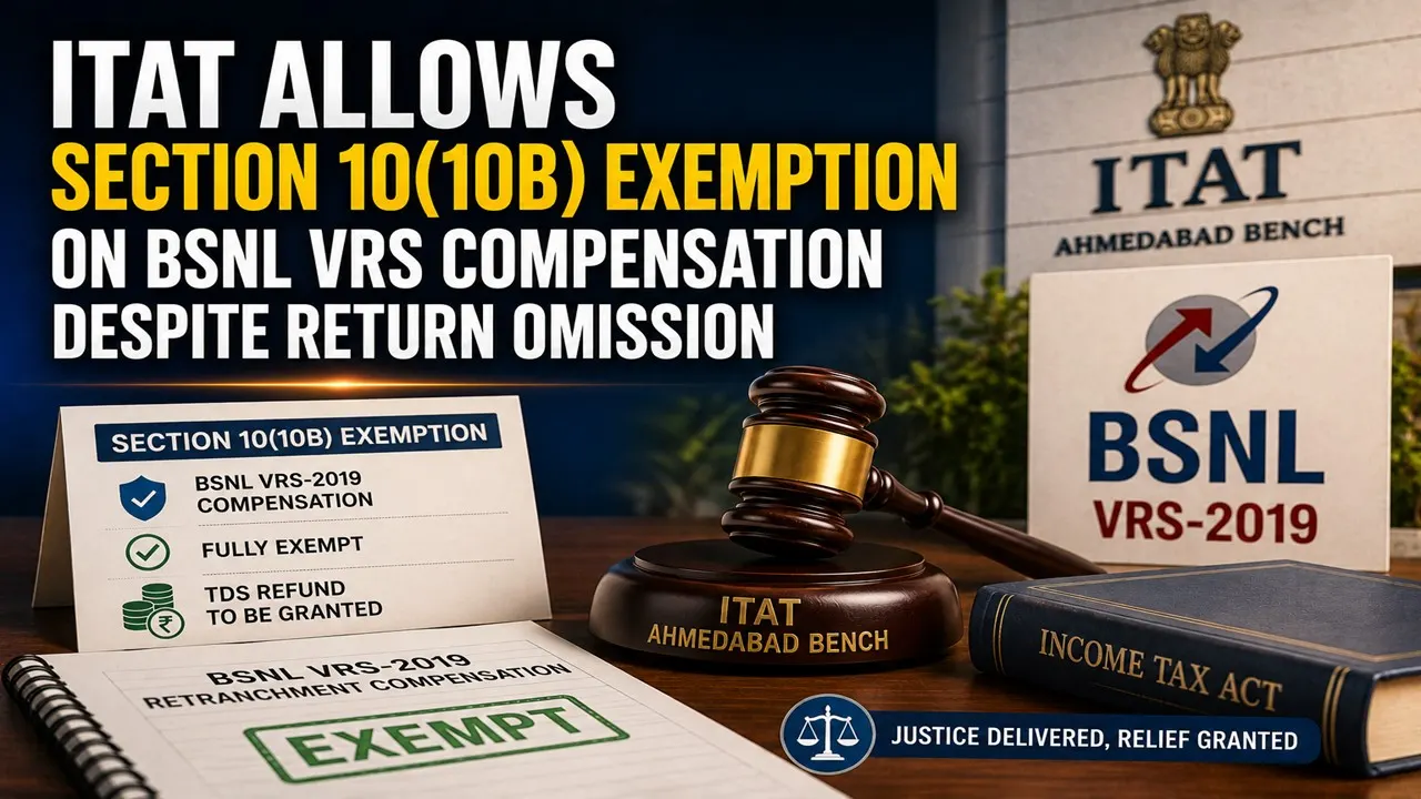 ITAT Allows Section 10(10B) Exemption on BSNL VRS Compensation Despite Return Omission