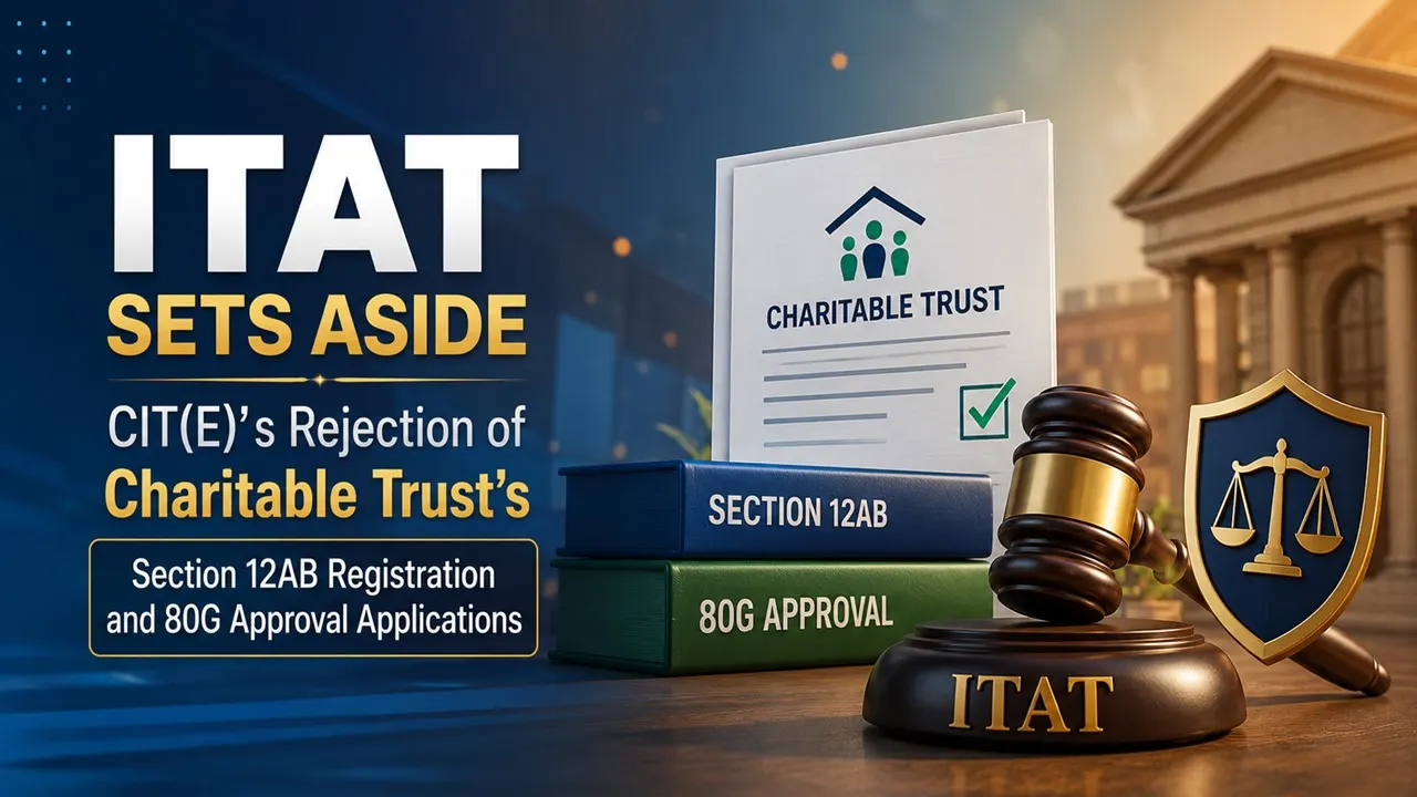 ITAT Sets Aside CIT(E)’s Rejection of Charitable Trust’s Section 12AB Registration and 80G Approval Applications