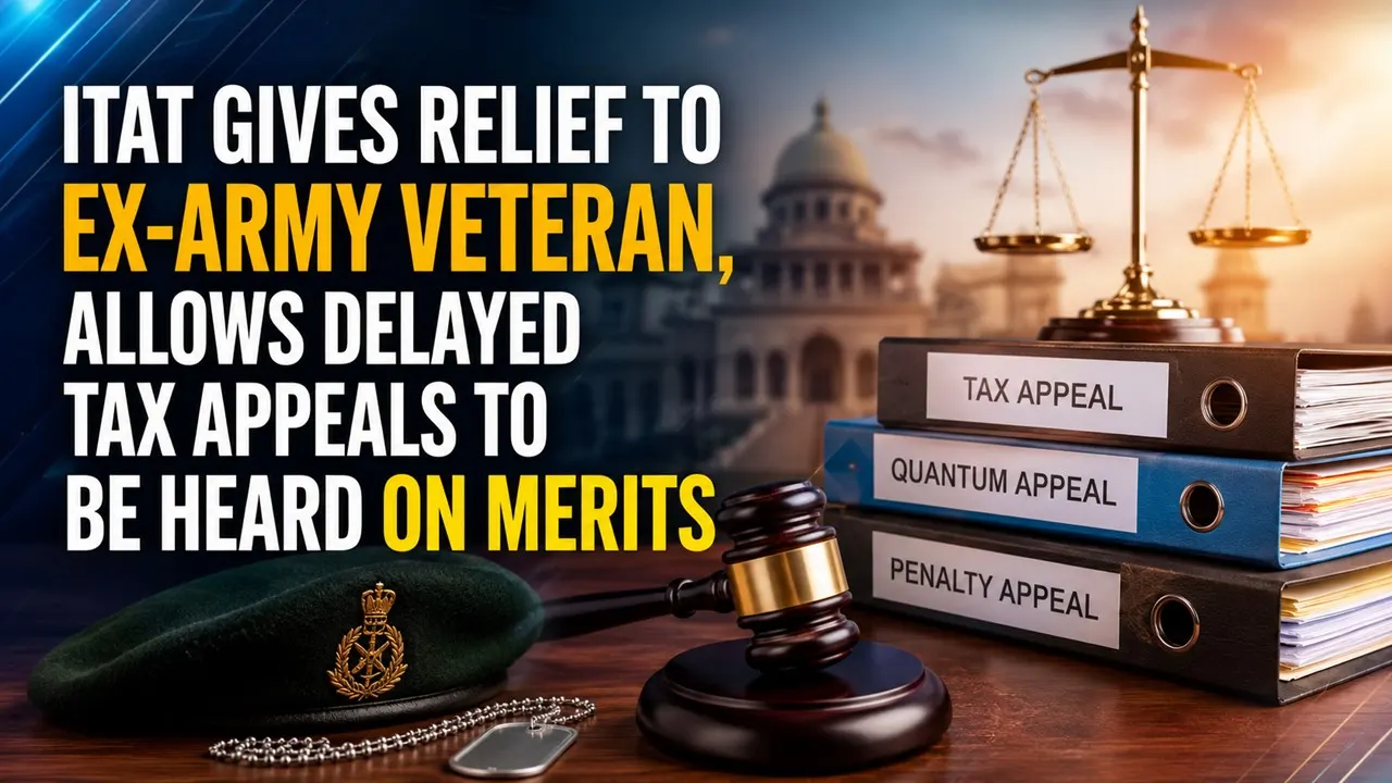 ITAT Gives Relief to Ex-Army Veteran, Allows Delayed Tax Appeals to Be Heard on Merits