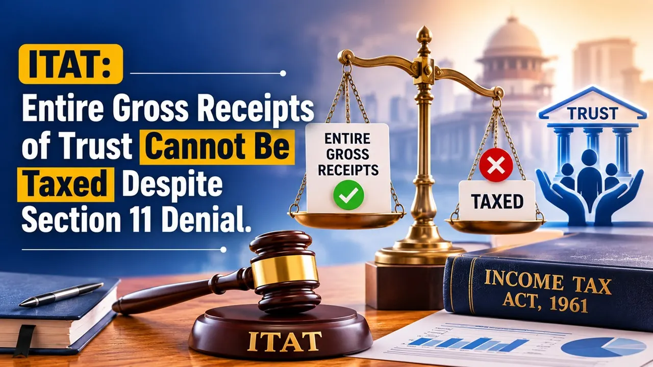 ITAT: Entire Gross Receipts of Trust Cannot Be Taxed Despite Section 11 Denial