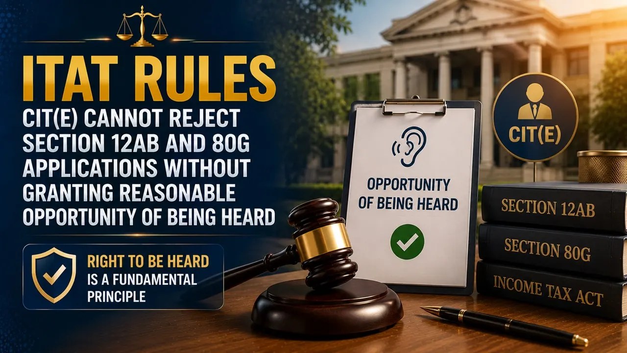 ITAT Rules CIT(E) Cannot Reject Section 12AB And 80G Applications Without Granting Reasonable Opportunity of Being Heard
