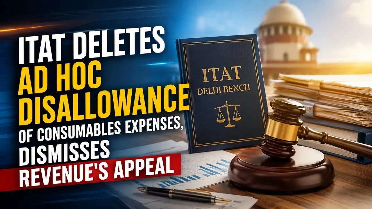 ITAT Deletes Ad Hoc Disallowance of Consumables Expenses, Dismisses Revenue's Appeal