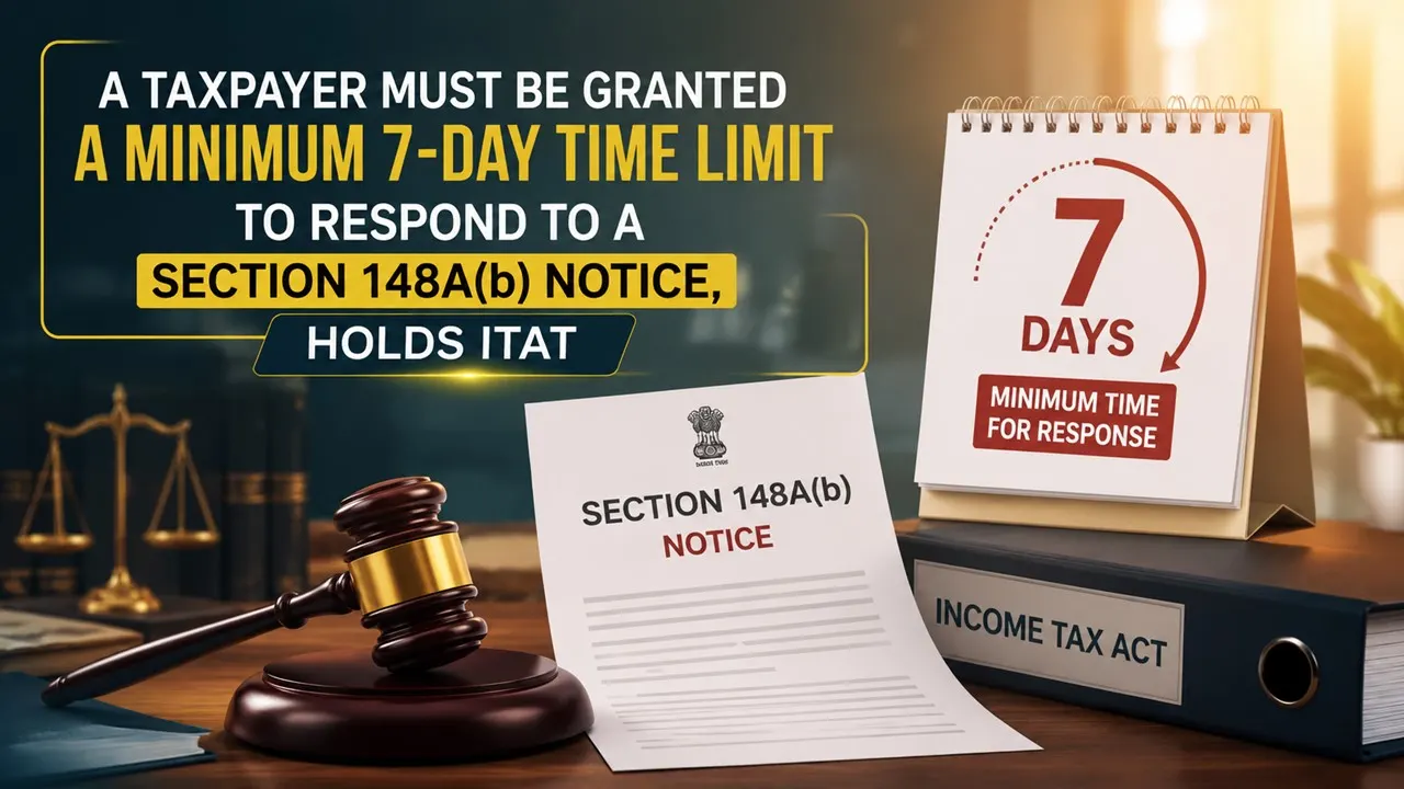 A Taxpayer Must Be Granted a Minimum 7-Day Time Limit to Respond to a Section 148A(b) Notice, Holds ITAT 
