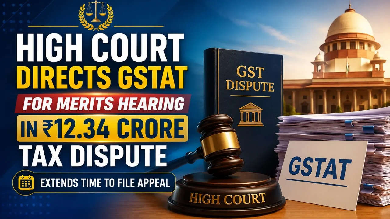 High Court Directs GST Appellate Authority for Merits Hearing In Rs 12.34 Crore Tax Dispute; Extends Time To File Appeal