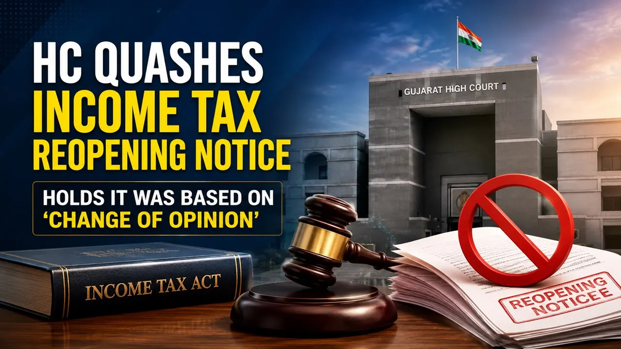 HC Quashes Income Tax Reopening Notice, Holds It Was Based on ‘Change of Opinion’