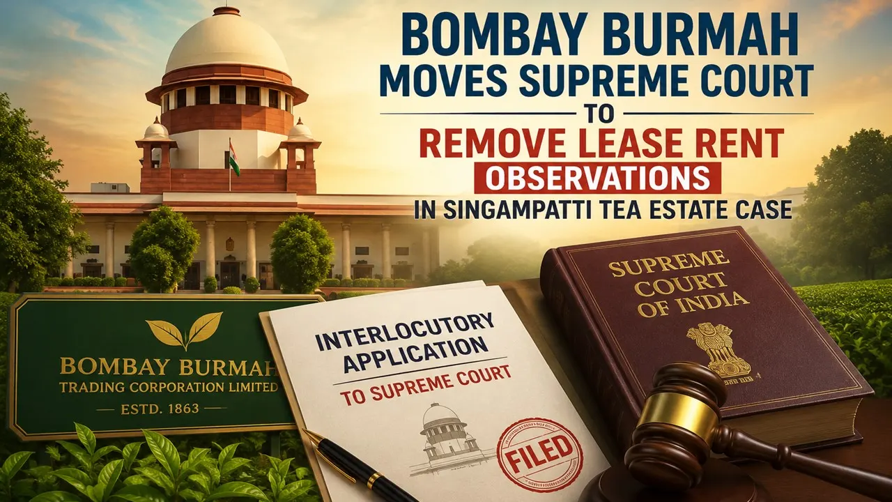 Bombay Burmah Moves Supreme Court To Remove Lease Rent Observations In Singampatti Tea Estate Case