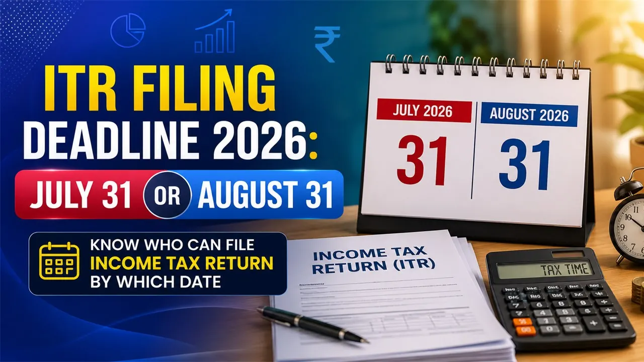 ITR Filing Deadline 2026: July 31 or August 31? Know Who Can File Income Tax Return by Which Date