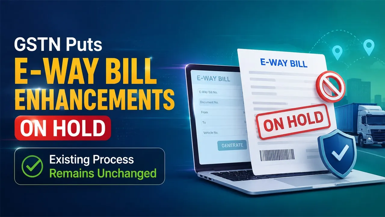 GSTN Puts Proposed e-Way Bill Enhancements on Hold; Existing Process Remains Unchanged