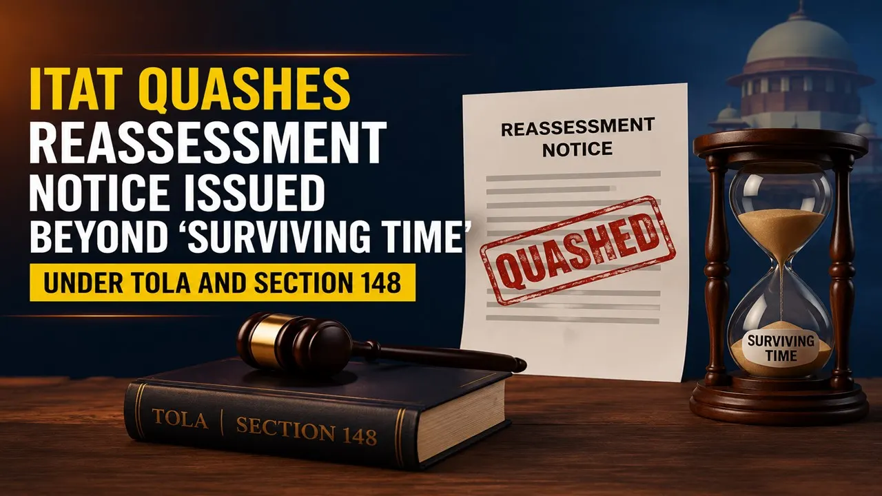 ITAT Quashes Reassessment Notice Issued Beyond ‘Surviving Time’ Under TOLA and Section 148