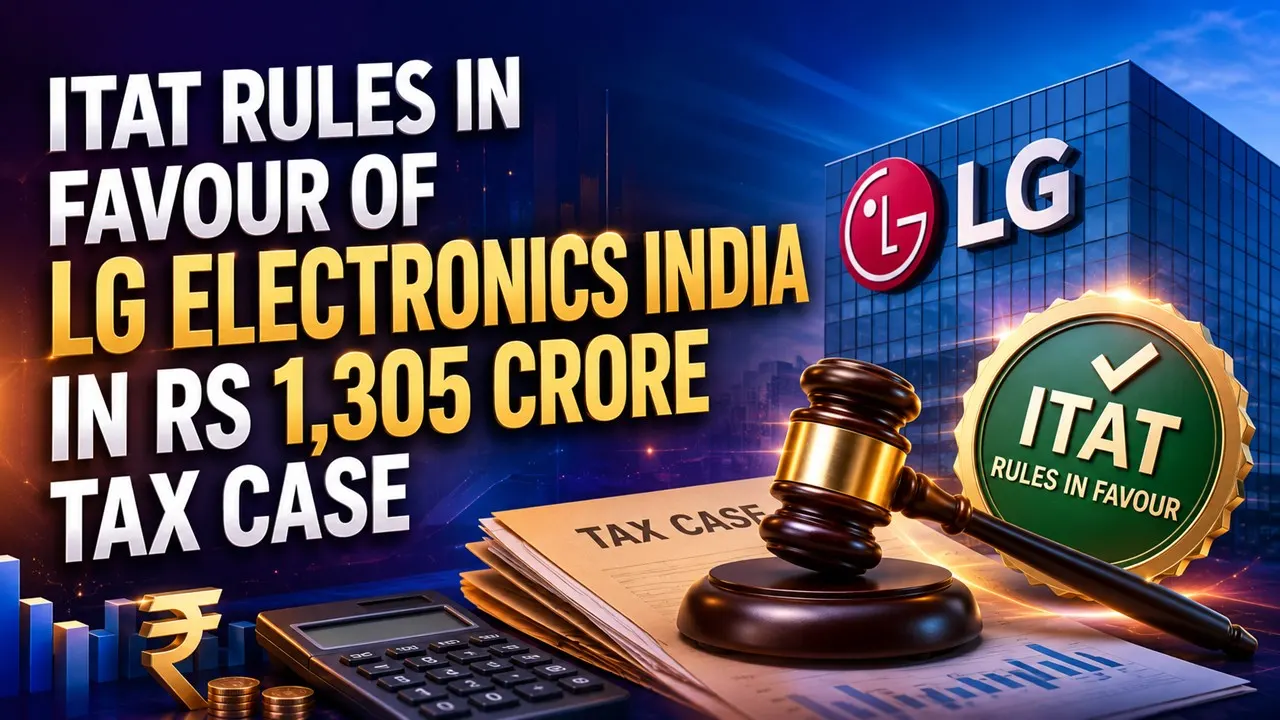 ITAT Rules in Favour of LG Electronics India in Rs 1,305 Crore Tax Case